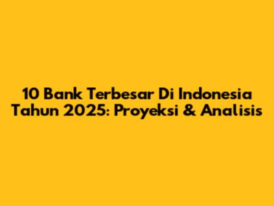 10 Bank Terbesar Di Indonesia Tahun 2025: Proyeksi & Analisis