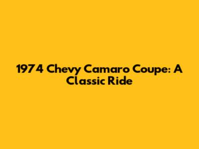 1974 Chevy Camaro Coupe: A Classic Ride