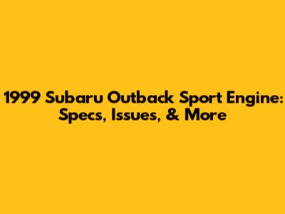 1999 Subaru Outback Sport Engine: Specs, Issues, & More