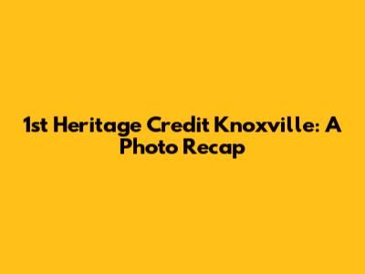 1st Heritage Credit Knoxville: A Photo Recap