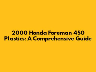2000 Honda Foreman 450 Plastics: A Comprehensive Guide