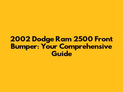 2002 Dodge Ram 2500 Front Bumper: Your Comprehensive Guide