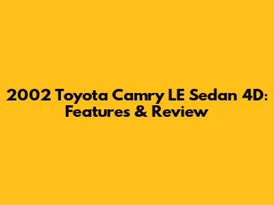 2002 Toyota Camry LE Sedan 4D: Features & Review