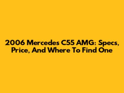 2006 Mercedes C55 AMG: Specs, Price, And Where To Find One