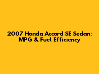 2007 Honda Accord SE Sedan: MPG & Fuel Efficiency