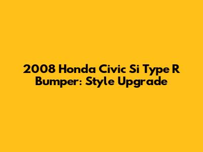 2008 Honda Civic Si Type R Bumper: Style Upgrade