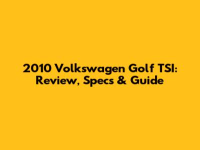 2010 Volkswagen Golf TSI: Review, Specs & Guide