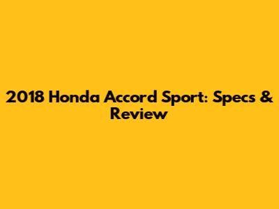 2018 Honda Accord Sport: Specs & Review