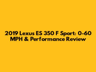 2019 Lexus ES 350 F Sport: 0-60 MPH & Performance Review