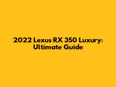 2022 Lexus RX 350 Luxury: Ultimate Guide