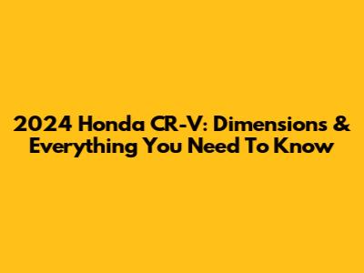 2024 Honda CR-V: Dimensions & Everything You Need To Know