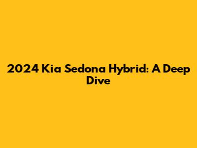 2024 Kia Sedona Hybrid: A Deep Dive