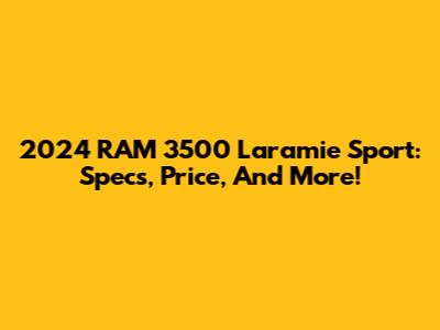 2024 RAM 3500 Laramie Sport: Specs, Price, And More!
