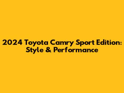 2024 Toyota Camry Sport Edition: Style & Performance