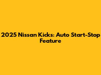 2025 Nissan Kicks: Auto Start-Stop Feature