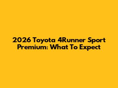 2026 Toyota 4Runner Sport Premium: What To Expect