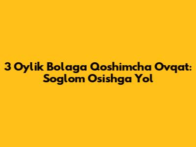 3 Oylik Bolaga Qo'shimcha Ovqat: Sog'lom O'sishga Yo'l