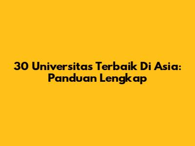 30 Universitas Terbaik Di Asia: Panduan Lengkap