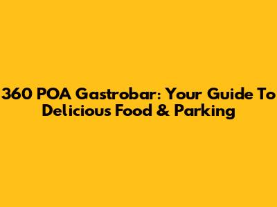 360 POA Gastrobar: Your Guide To Delicious Food & Parking