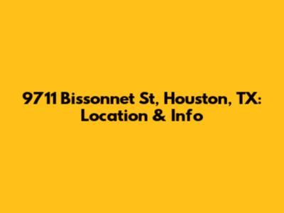 9711 Bissonnet St, Houston, TX: Location & Info