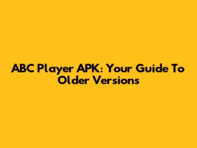 ABC Player APK: Your Guide To Older Versions