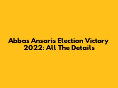 Abbas Ansari's Election Victory 2022: All The Details
