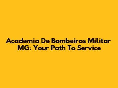 Academia De Bombeiros Militar MG: Your Path To Service