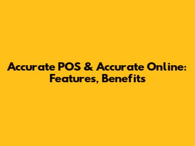 Accurate POS & Accurate Online: Features, Benefits