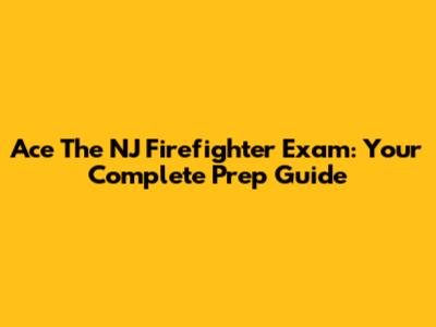 Ace The NJ Firefighter Exam: Your Complete Prep Guide
