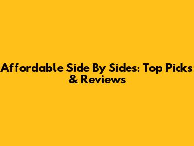 Affordable Side By Sides: Top Picks & Reviews