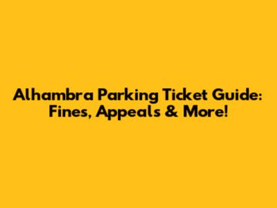 Alhambra Parking Ticket Guide: Fines, Appeals & More!