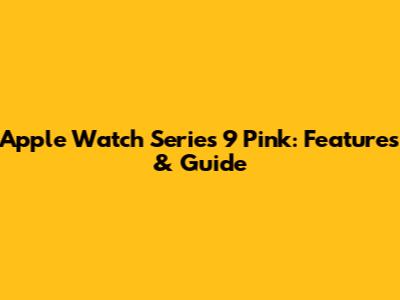 Apple Watch Series 9 Pink: Features & Guide