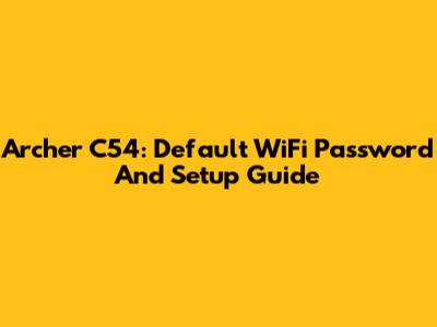 Archer C54: Default WiFi Password And Setup Guide