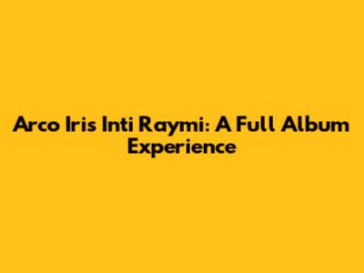 Arco Iris Inti Raymi: A Full Album Experience