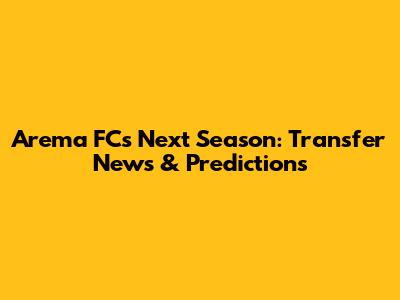 Arema FC's Next Season: Transfer News & Predictions