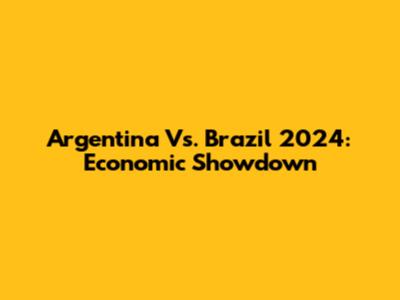 Argentina Vs. Brazil 2024: Economic Showdown