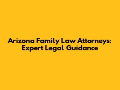 Arizona Family Law Attorneys: Expert Legal Guidance