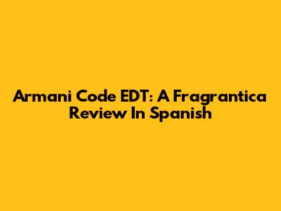 Armani Code EDT: A Fragrantica Review In Spanish