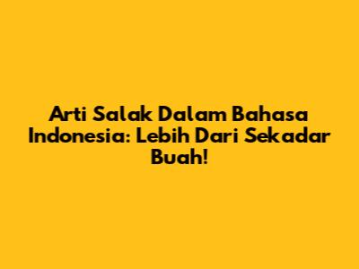 Arti Salak Dalam Bahasa Indonesia: Lebih Dari Sekadar Buah!