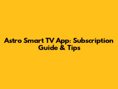 Astro Smart TV App: Subscription Guide & Tips