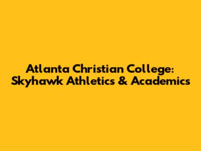 Atlanta Christian College: Skyhawk Athletics & Academics