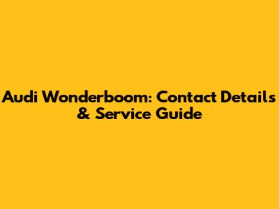 Audi Wonderboom: Contact Details & Service Guide