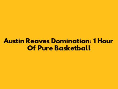 Austin Reaves Domination: 1 Hour Of Pure Basketball