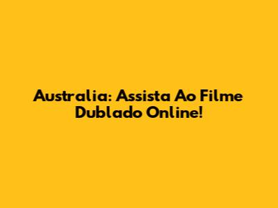 Australia: Assista Ao Filme Dublado Online!