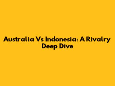 Australia Vs Indonesia: A Rivalry Deep Dive