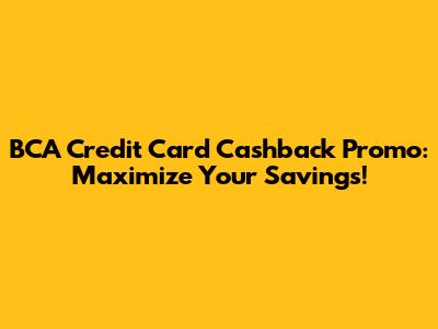 BCA Credit Card Cashback Promo: Maximize Your Savings!