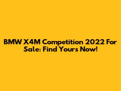 BMW X4M Competition 2022 For Sale: Find Yours Now!