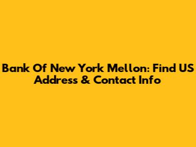 Bank Of New York Mellon: Find US Address & Contact Info