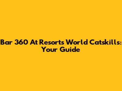 Bar 360 At Resorts World Catskills: Your Guide
