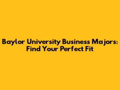 Baylor University Business Majors: Find Your Perfect Fit
